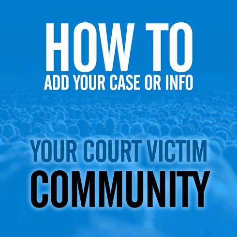 Court Victim HOW TO ADD YOUR CASE Court Victim Community General