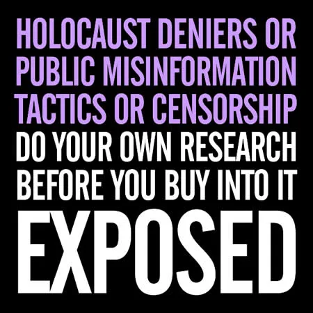 HOLOCAUST DENIERS OR PUBLIC MISINFORMATION TACTICS OR CENSORSHIP DO YOUR OWN RESEARCH BEFORE YOU BUY INTO IT EXPOSED